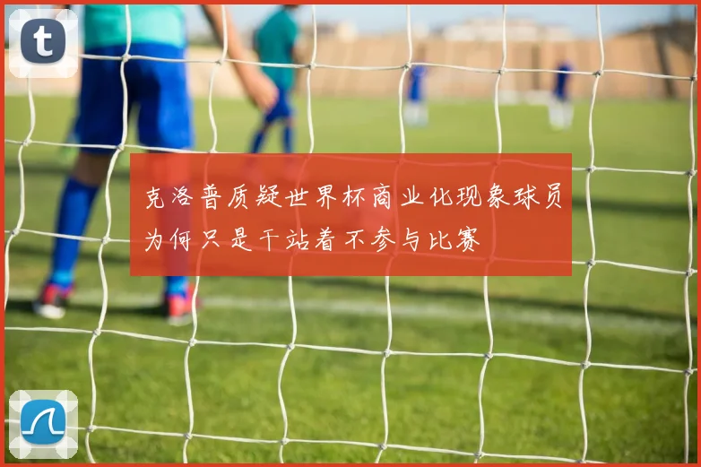 克洛普质疑世界杯商业化现象球员为何只是干站着不参与比赛